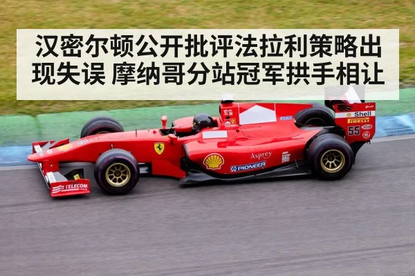 汉密尔顿公开批评法拉利策略出现失误 摩纳哥分站冠军拱手相让